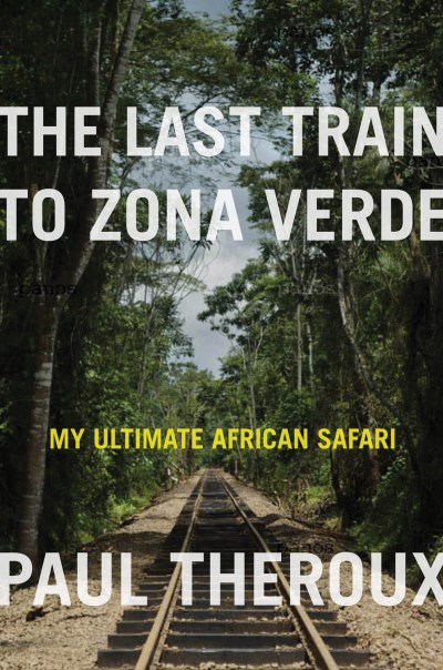 Paul Theroux/The Last Train to Zona Verde@My Ultimate African Safari